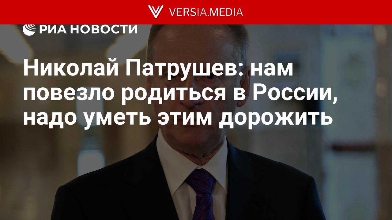 Николай Патрушев: нам повезло родиться в России, и надо уметь этим дорожить