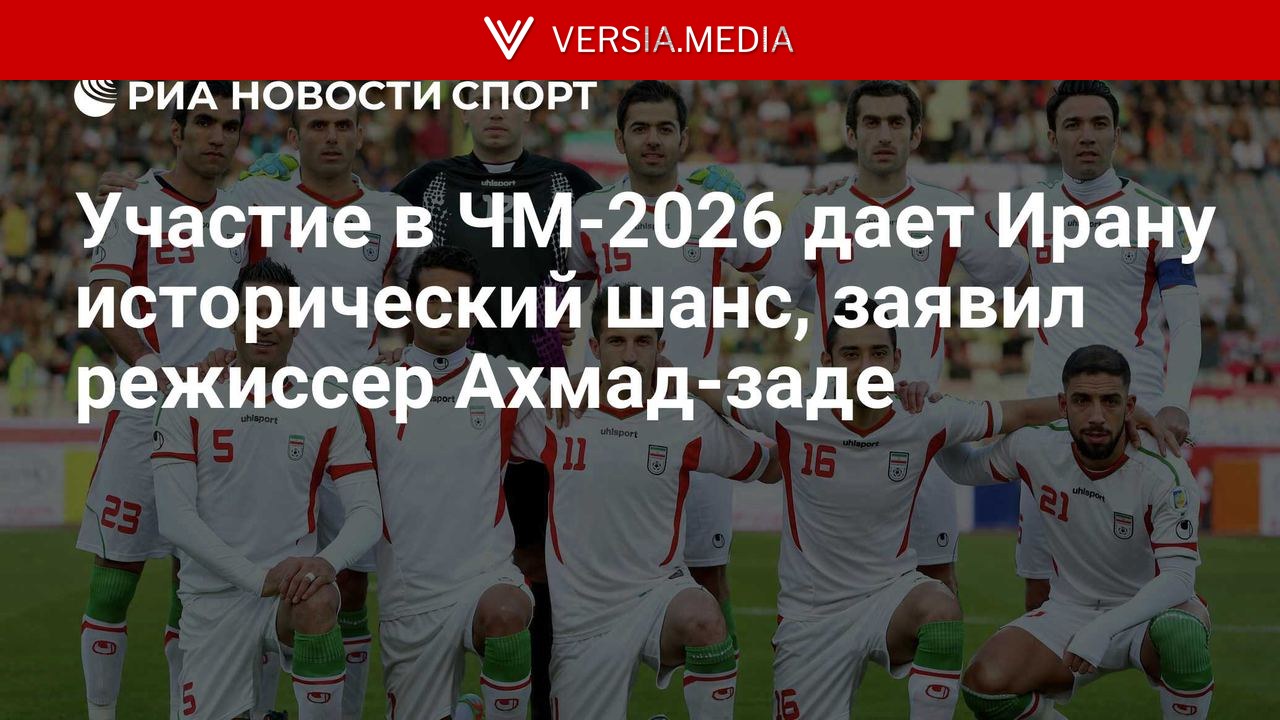 Участие в ЧМ-2026 дает Ирану исторический шанс, заявил режиссер Ахмад-заде — World News | Versia.media
