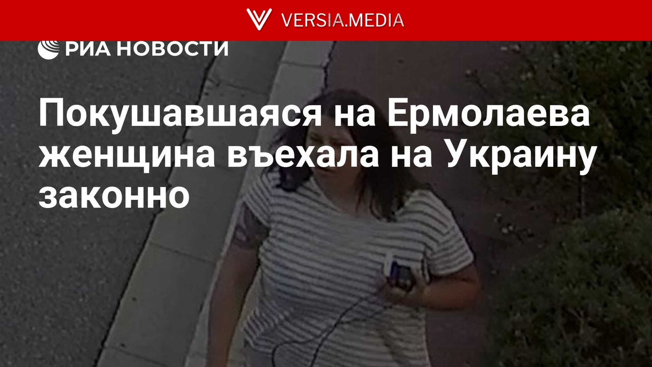 Покушавшаяся на Ермолаева женщина въехала на Украину законно
