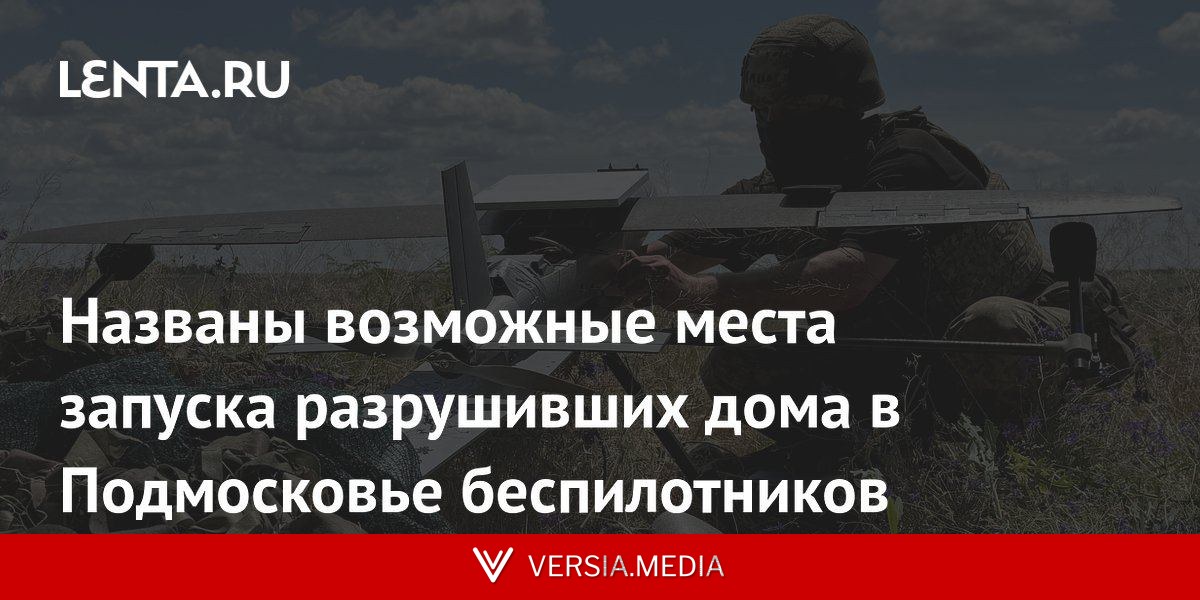 Названы возможные места запуска разрушивших дома в Подмосковье беспилотников