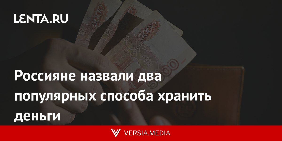Россияне назвали два популярных способа хранить деньги