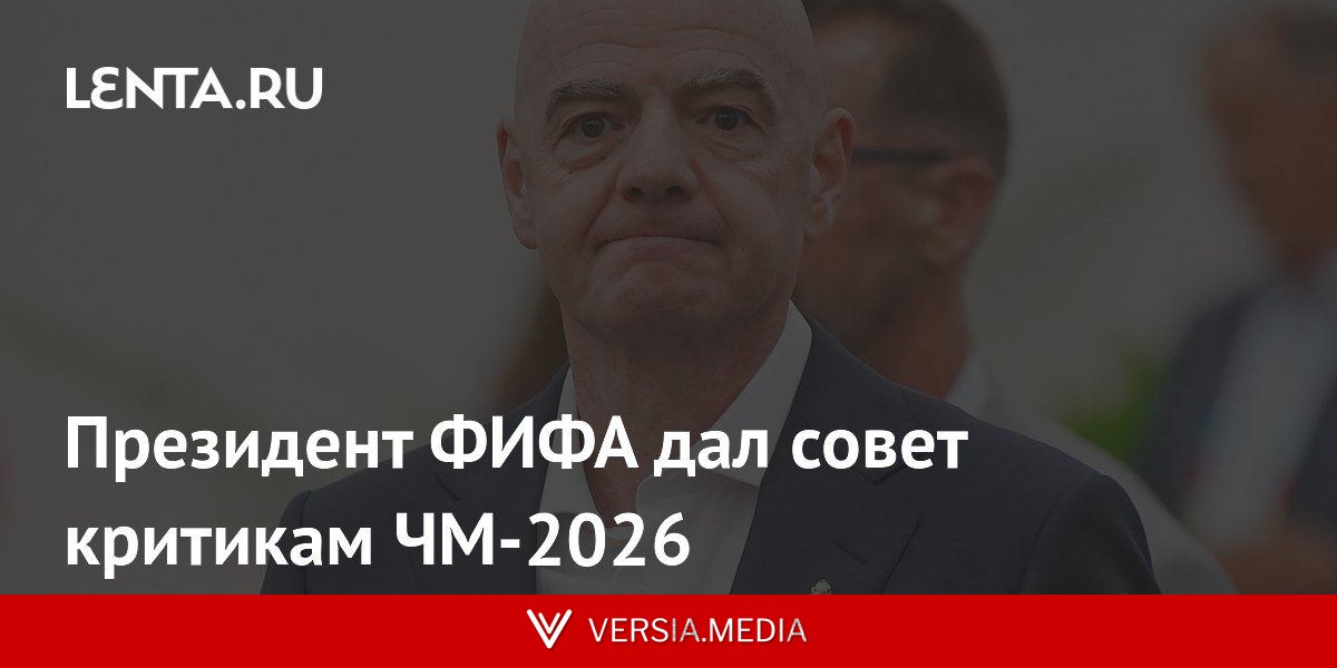 Президент ФИФА дал совет критикам ЧМ-2026