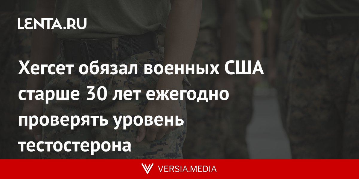 Хегсет обязал военных США старше 30 лет ежегодно проверять уровень тестостерона