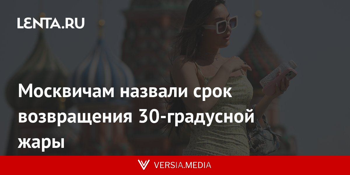 Москвичам назвали срок возвращения 30-градусной жары