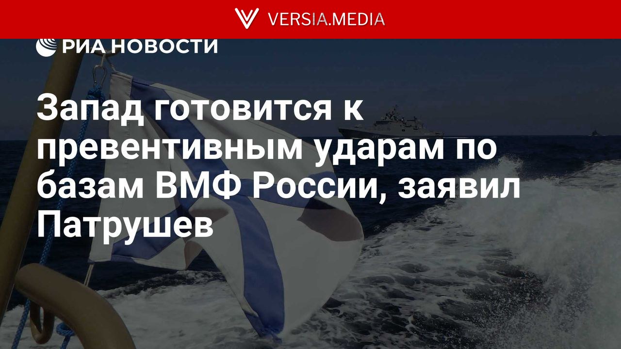 Запад готовится к превентивным ударам по базам ВМФ России, заявил Патрушев — World News | Versia.media