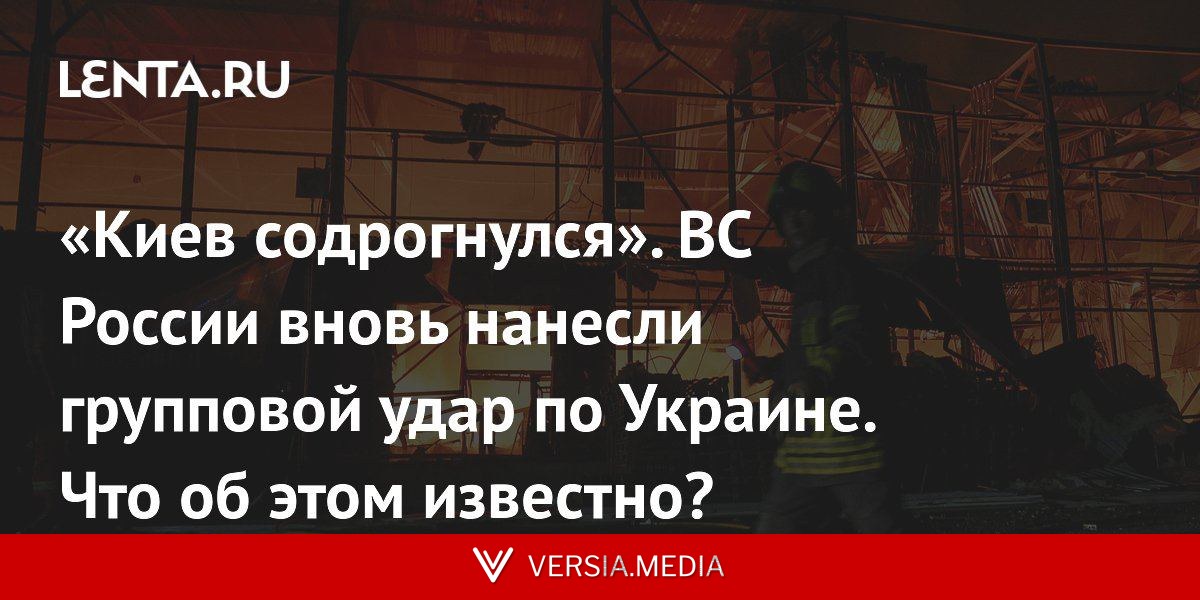 «Киев содрогнулся». ВС России вновь нанесли групповой удар по Украине. Что об этом известно?