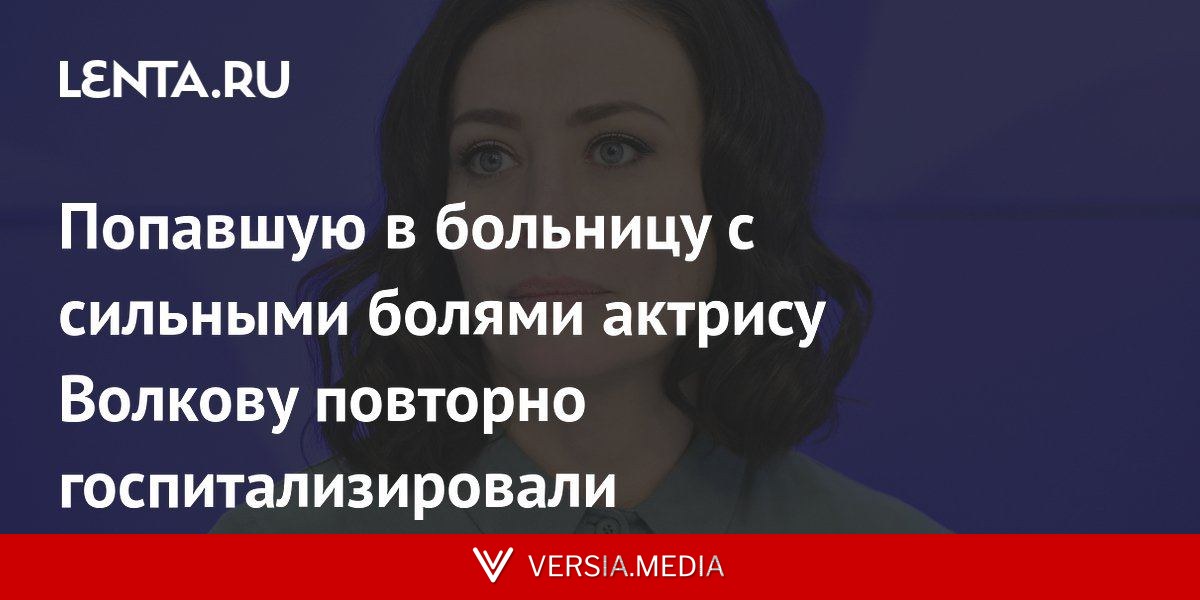 Попавшую в больницу с сильными болями актрису Волкову повторно госпитализировали