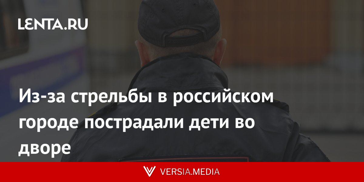 Из-за стрельбы в российском городе пострадали дети во дворе