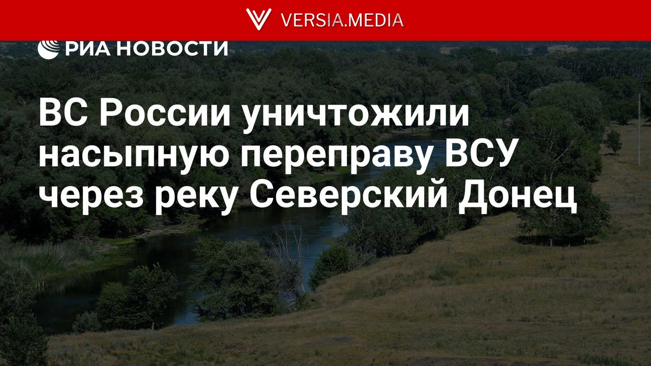 ВС России уничтожили насыпную переправу ВСУ через реку Северский Донец