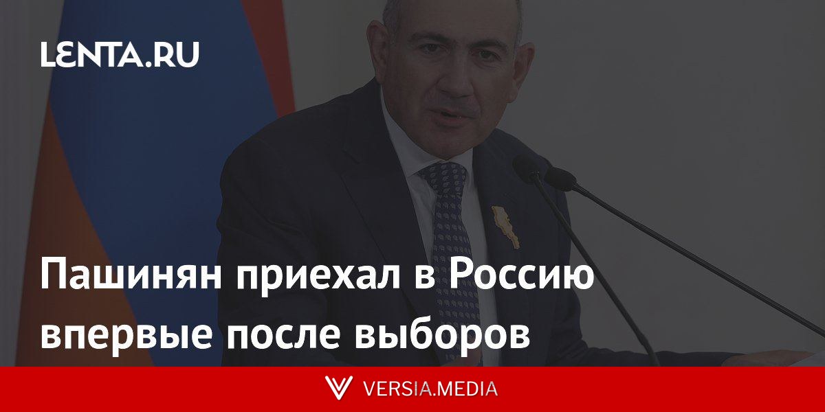 Пашинян приехал в Россию впервые после выборов