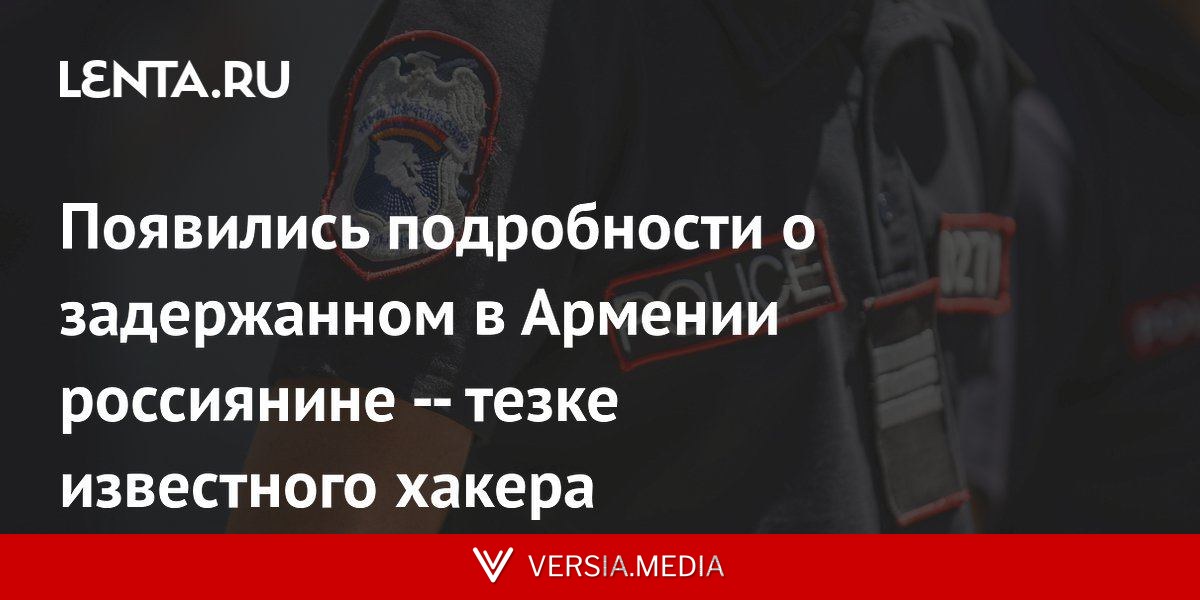 Появились подробности о задержанном в Армении россиянине-тезке известного хакера