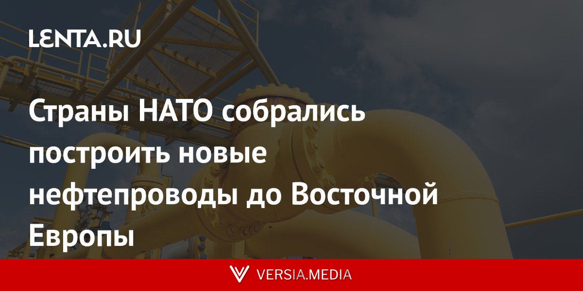 Страны НАТО собрались построить новые нефтепроводы до Восточной Европы