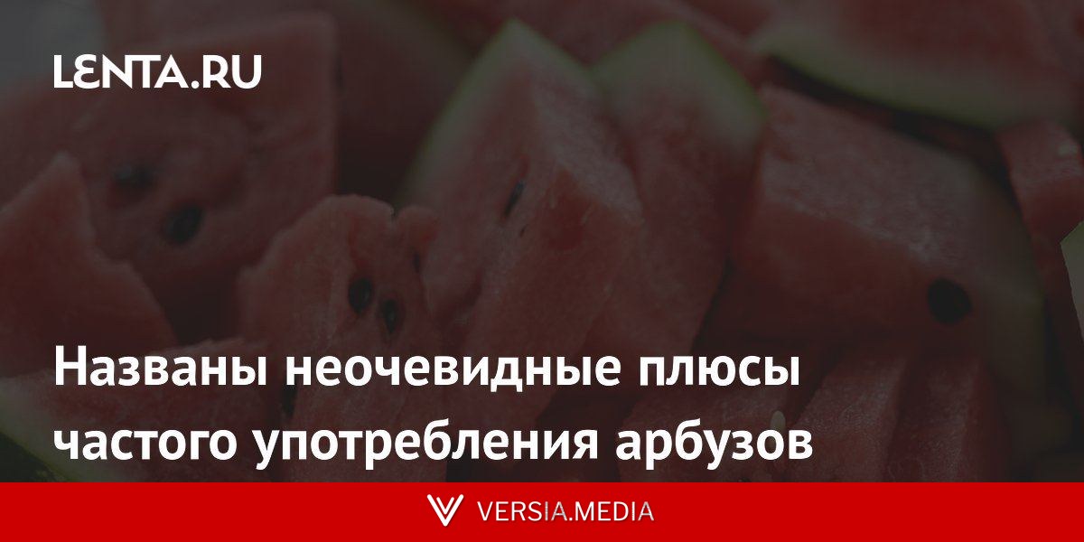 Названы неочевидные плюсы частого употребления арбузов