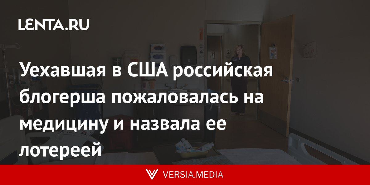Уехавшая в США российская блогерша пожаловалась на медицину и назвала ее лотереей