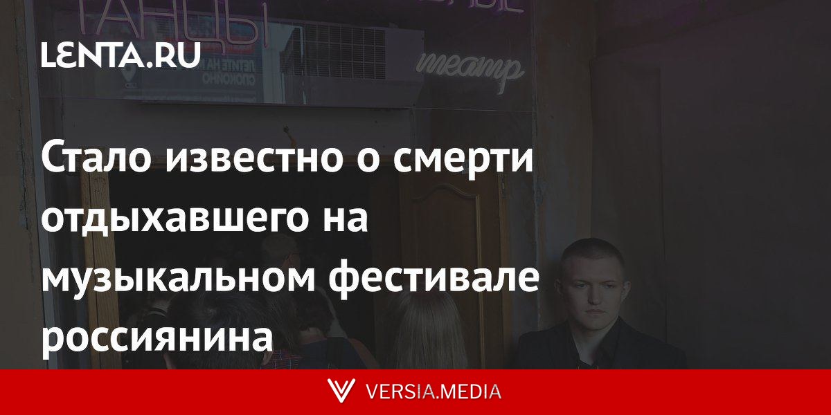 Стало известно о смерти отдыхавшего на музыкальном фестивале россиянина