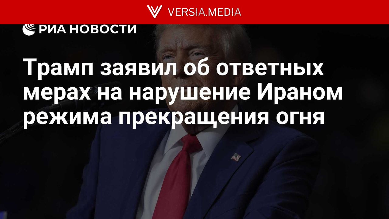 Трамп заявил об ответных мерах на нарушение Ираном режима прекращения огня