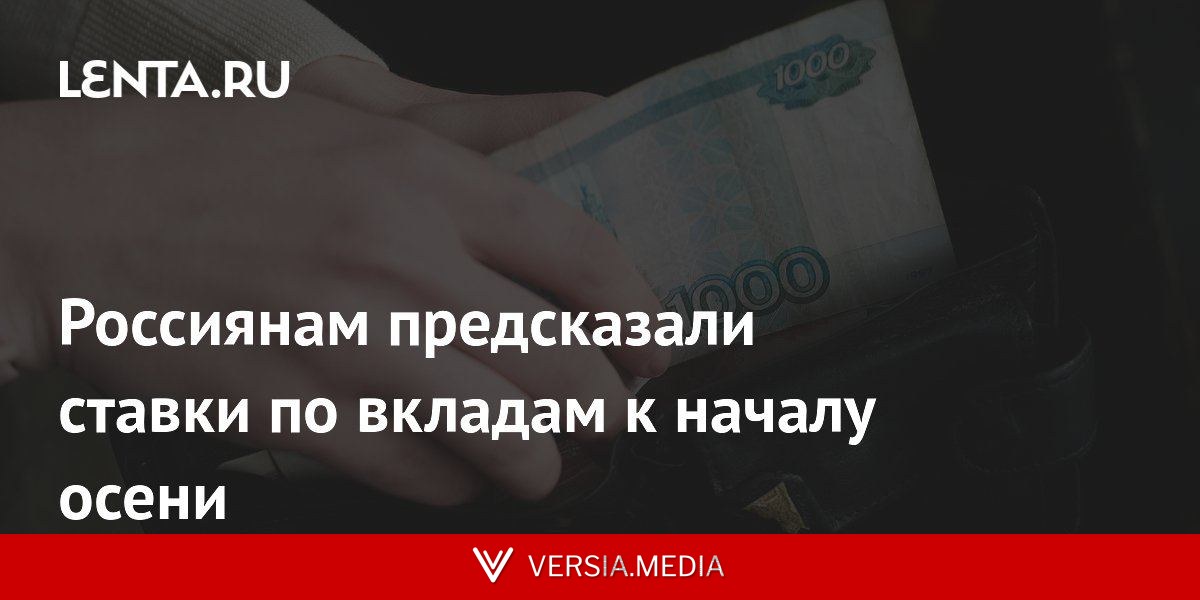 Россиянам предсказали ставки по вкладам к началу осени
