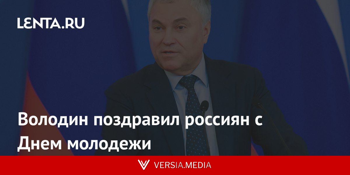 Володин поздравил россиян с Днем молодежи