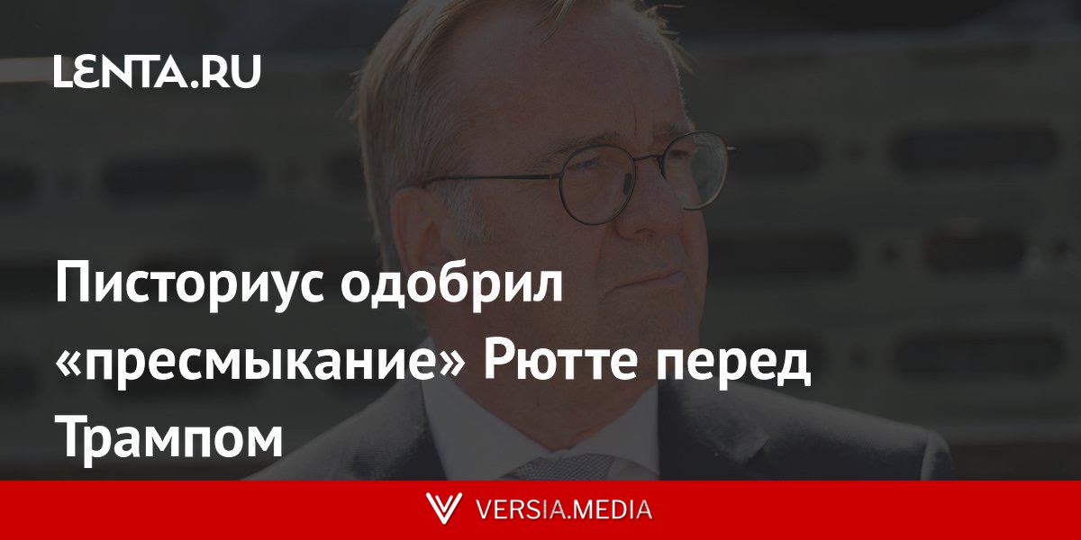 Писториус одобрил «пресмыкание» Рютте перед Трампом