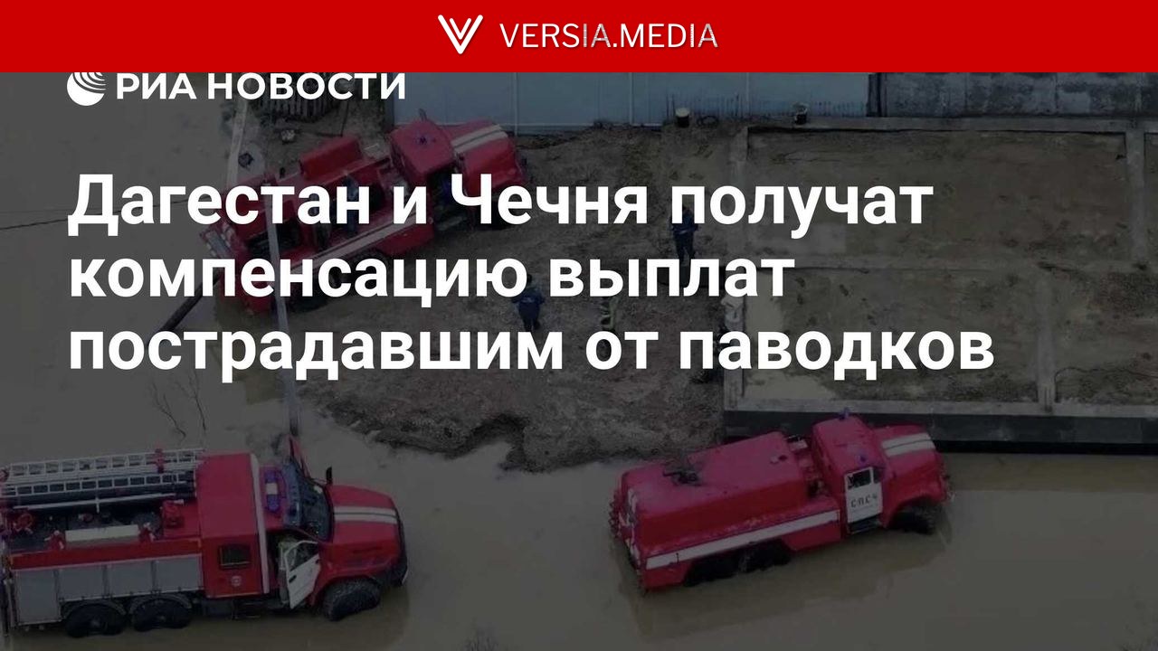 Дагестан и Чечня получат компенсацию выплат пострадавшим от паводков