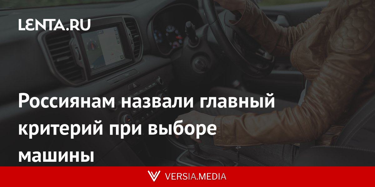 Россиянам назвали главный критерий при выборе машины