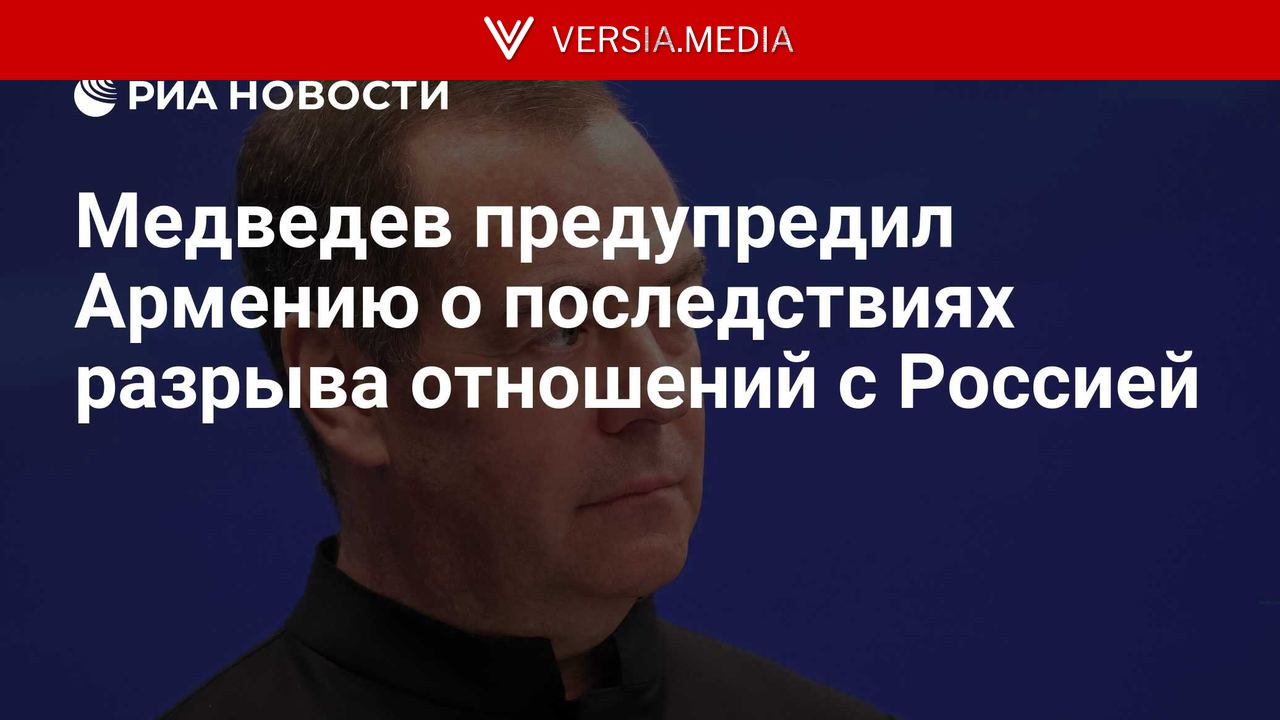 Медведев предупредил Армению о последствиях разрыва отношений с Россией