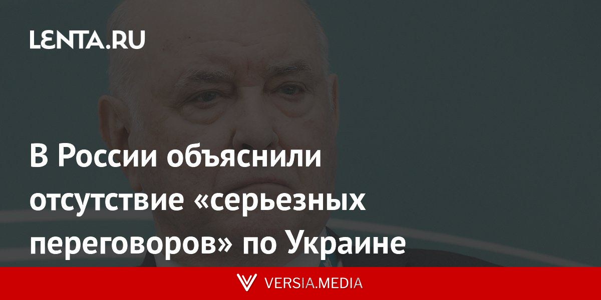 В России объяснили отсутствие «серьезных переговоров» по Украине
