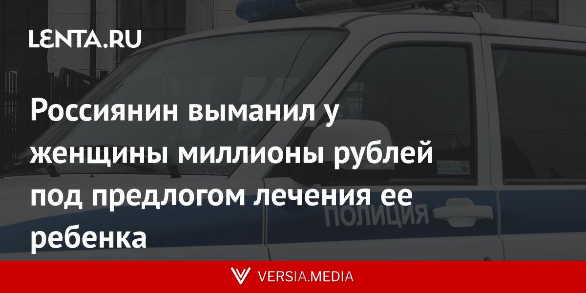 Россиянин выманил у женщины миллионы рублей под предлогом лечения ее ребенка