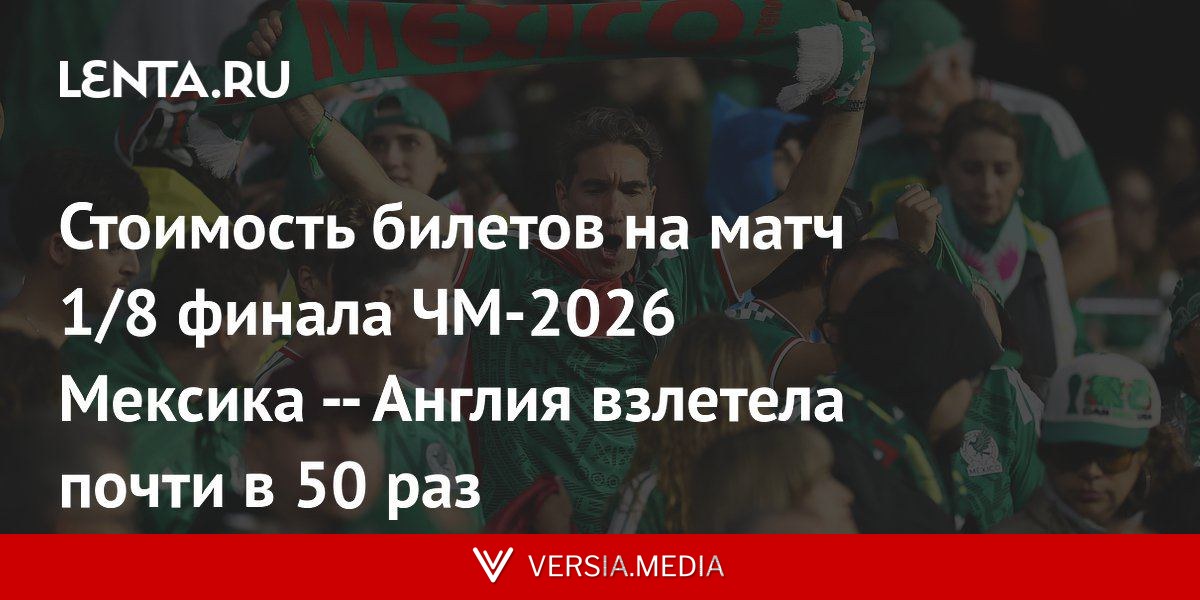 Стоимость билетов на матч 1/8 финала ЧМ-2026 Мексика — Англия взлетела почти в 50 раз