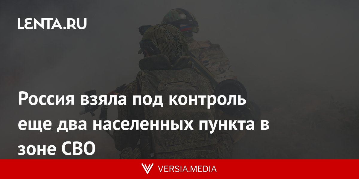 Россия взяла под контроль еще два населенных пункта в зоне СВО