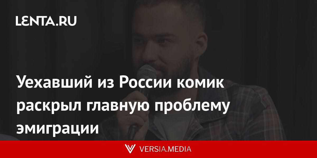Уехавший из России комик раскрыл главную проблему эмиграции