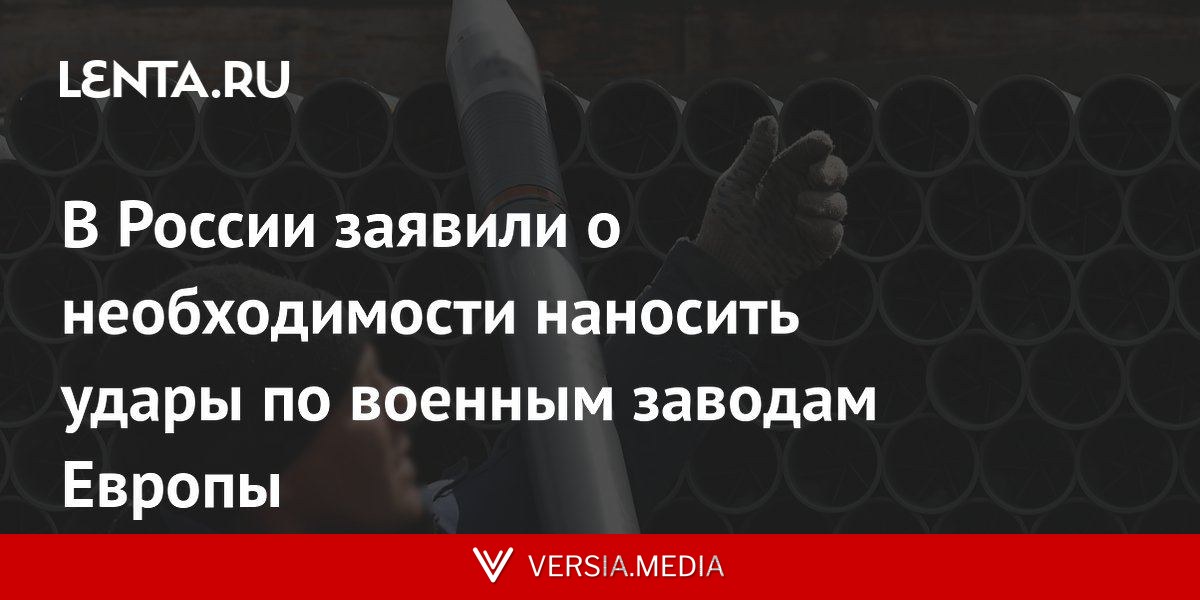 В России заявили о необходимости наносить удары по военным заводам Европы