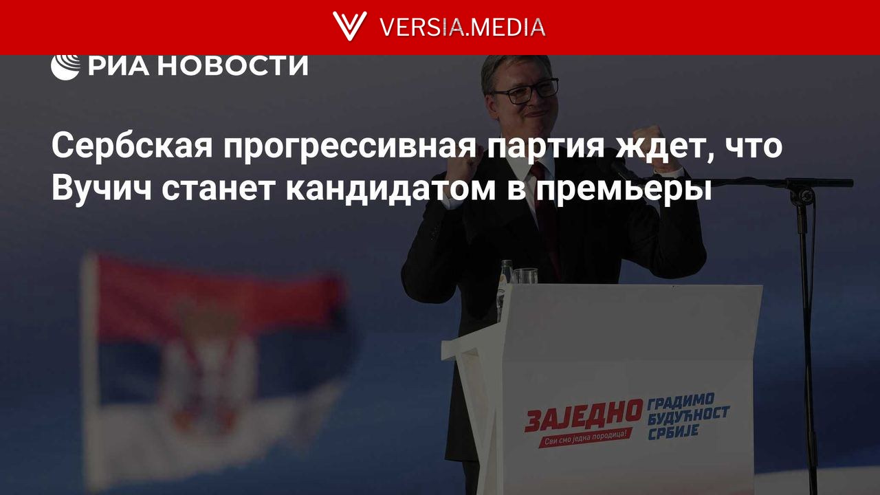 Сербская прогрессивная партия ждет, что Вучич станет кандидатом в премьеры