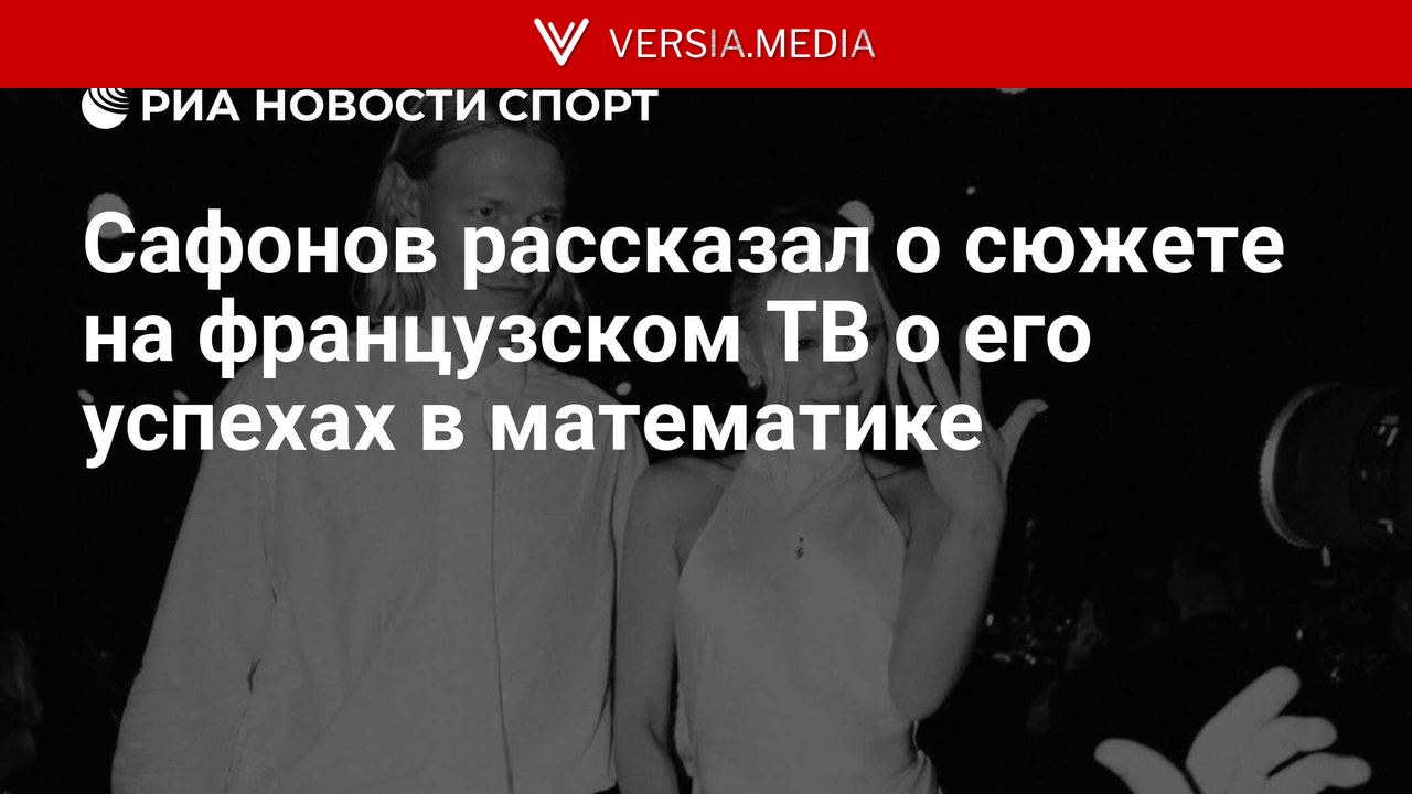 Сафонов рассказал о сюжете на французском ТВ о его успехах в математике