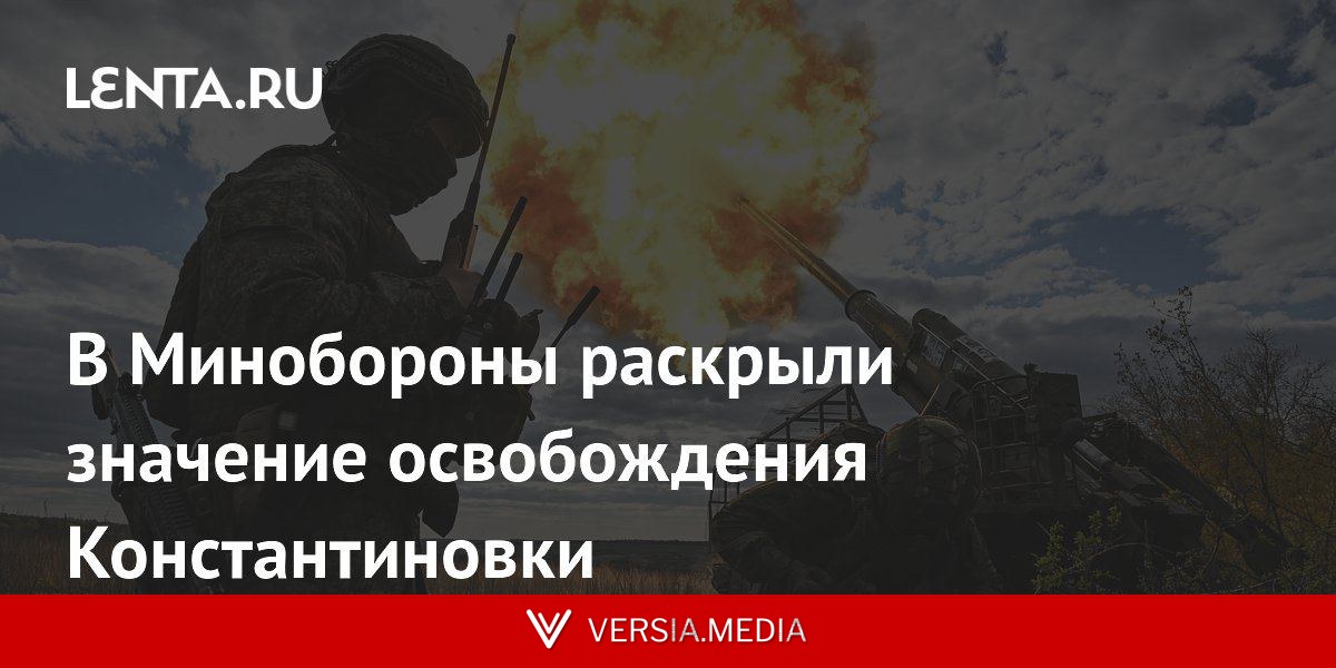 В Минобороны раскрыли значение освобождения Константиновки