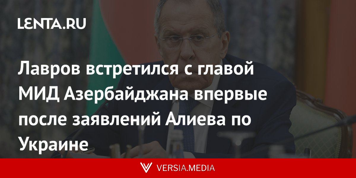 Лавров встретился с главой МИД Азербайджана впервые после заявлений Алиева по Украине