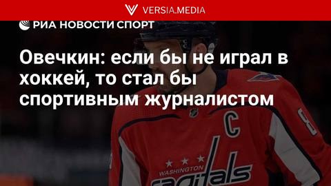 Овечкин: если бы не играл в хоккей, то стал бы спортивным журналистом