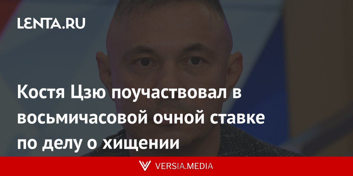Костя Цзю поучаствовал в восьмичасовой очной ставке по делу о хищении
