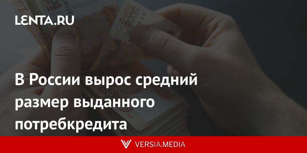 В России вырос средний размер выданного потребкредита