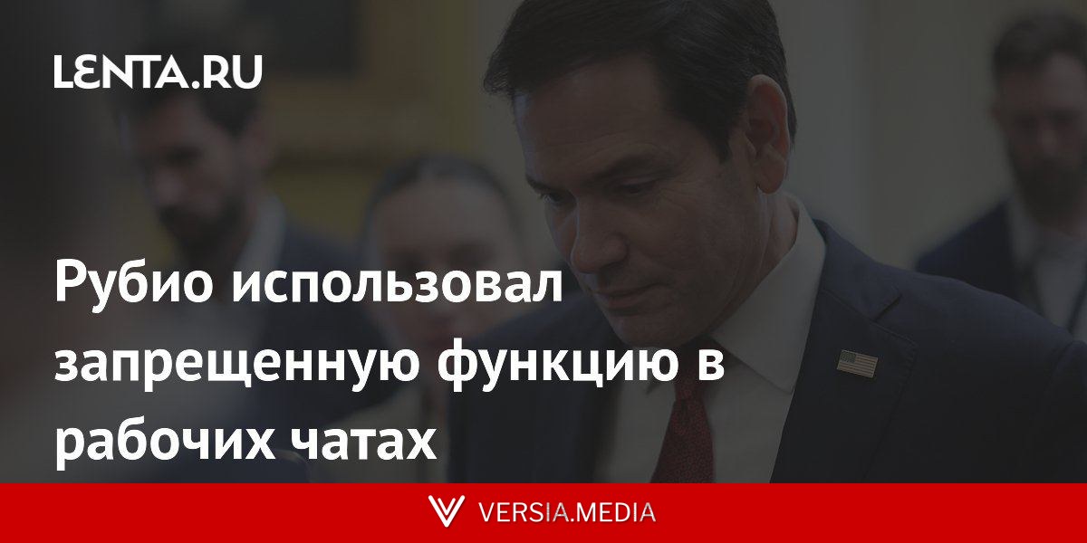 Рубио использовал запрещенную функцию в рабочих чатах