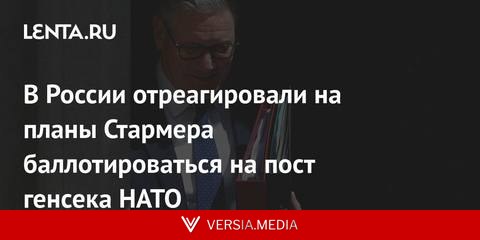 В России отреагировали на планы Стармера баллотироваться на пост генсека НАТО