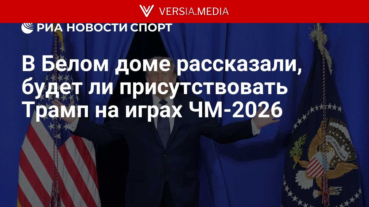 В Белом доме рассказали, будет ли присутствовать Трамп на играх ЧМ-2026 — World News | Versia.media