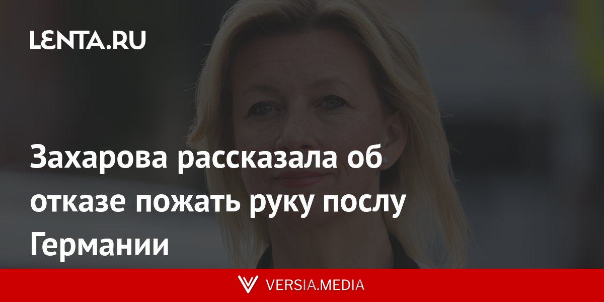 Захарова рассказала об отказе жать руку послу Германии