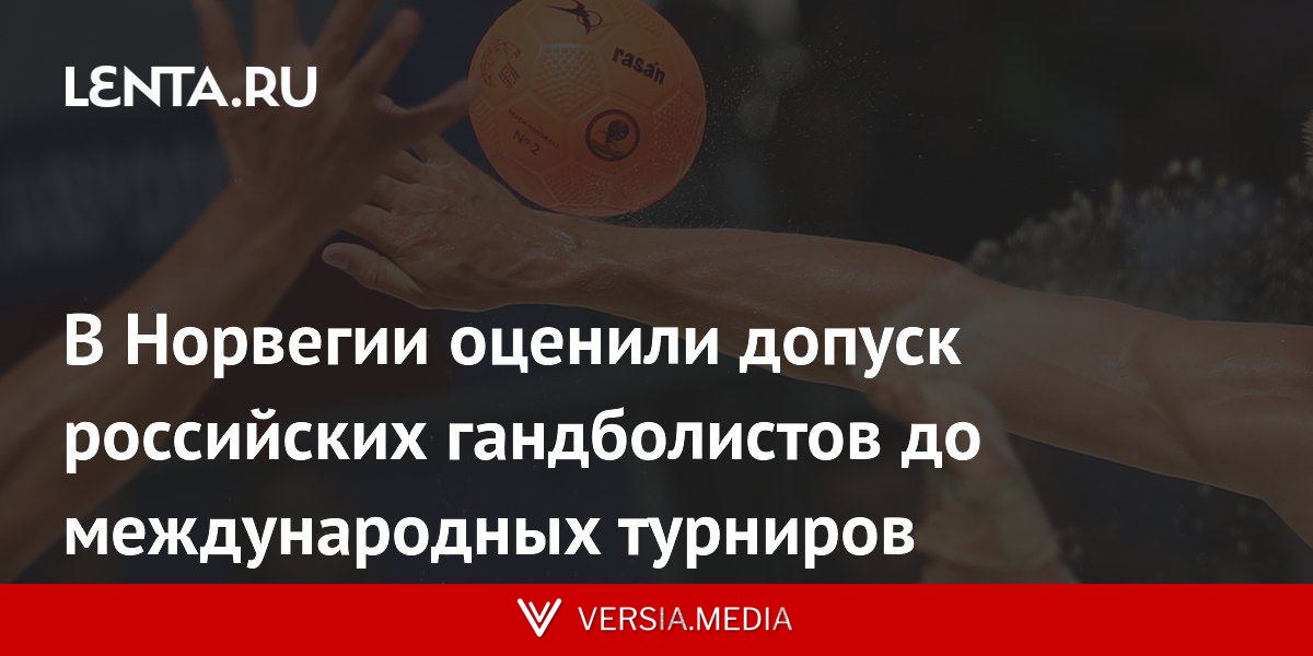 В Норвегии оценили допуск российских гандболистов до международных турниров