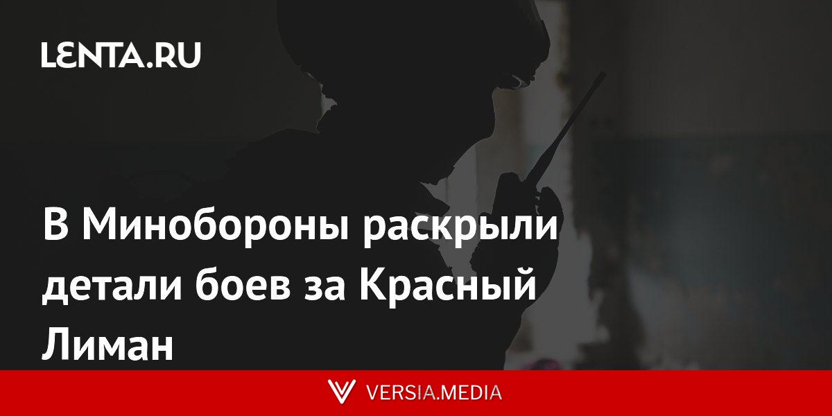 В Минобороны раскрыли детали боев за Красный Лиман