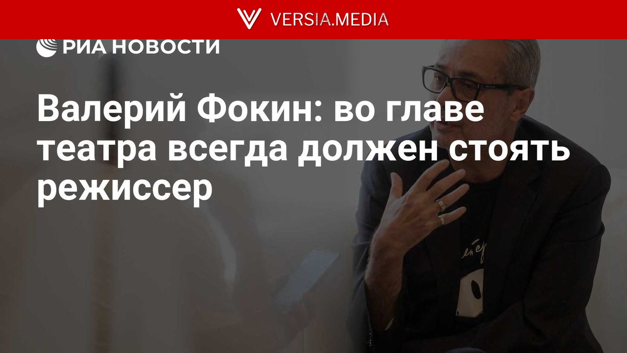 Валерий Фокин: во главе театра всегда должен стоять режиссер