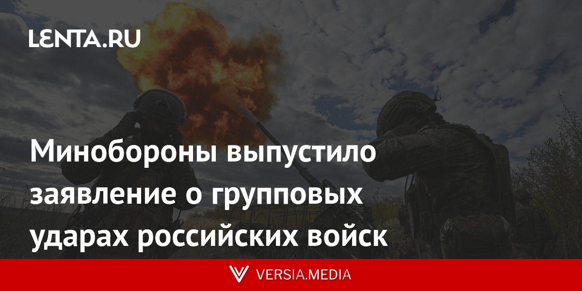 Минобороны выпустило заявление о групповых ударах российских войск