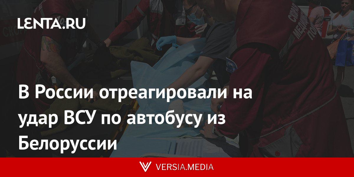 В России отреагировали на удар ВСУ по автобусу из Белоруссии