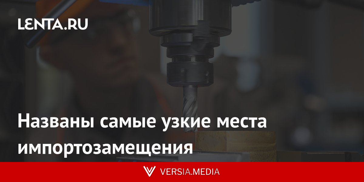 Названы самые узкие места импортозамещения