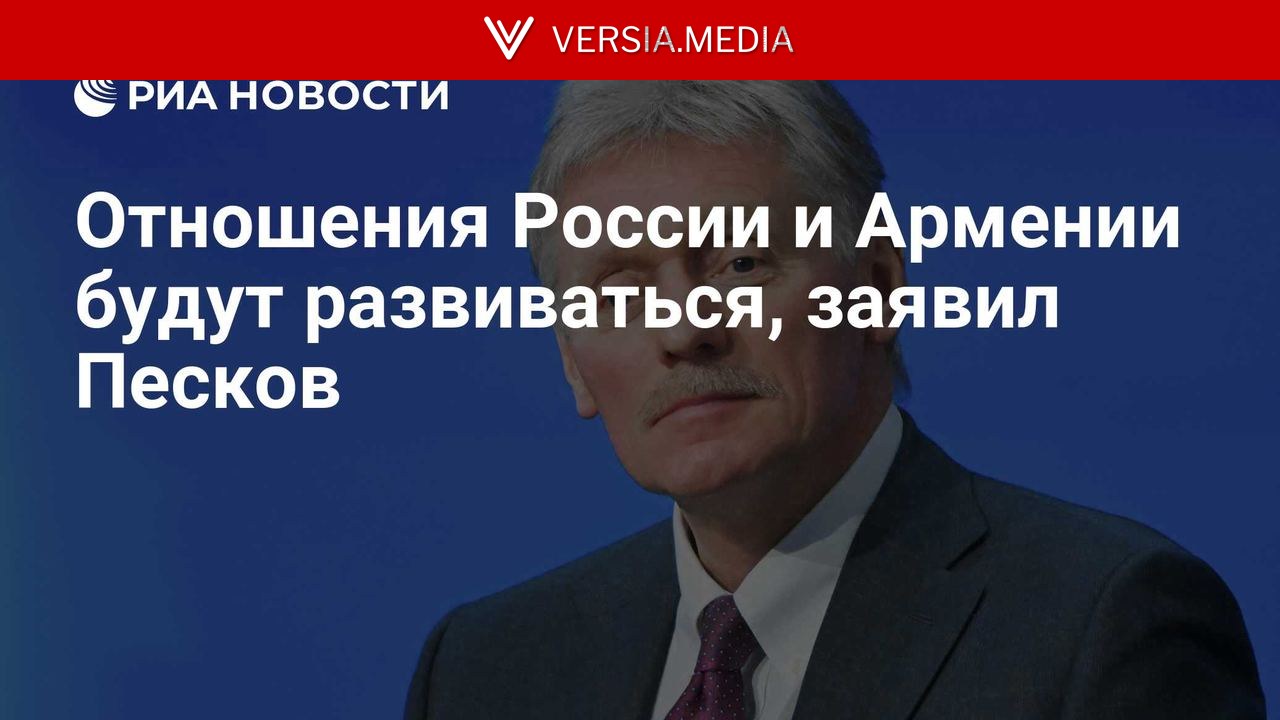 Отношения России и Армении будут развиваться, заявил Песков
